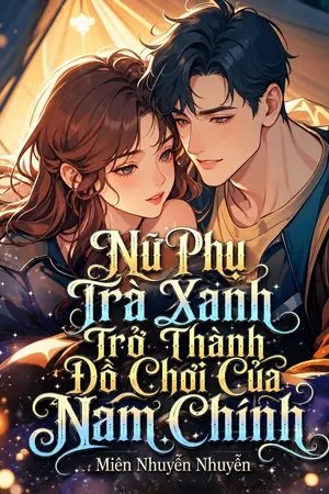 Bìa truyện Nữ Phụ Trà Xanh Trở Thành Đồ Chơi Của Nam Chính